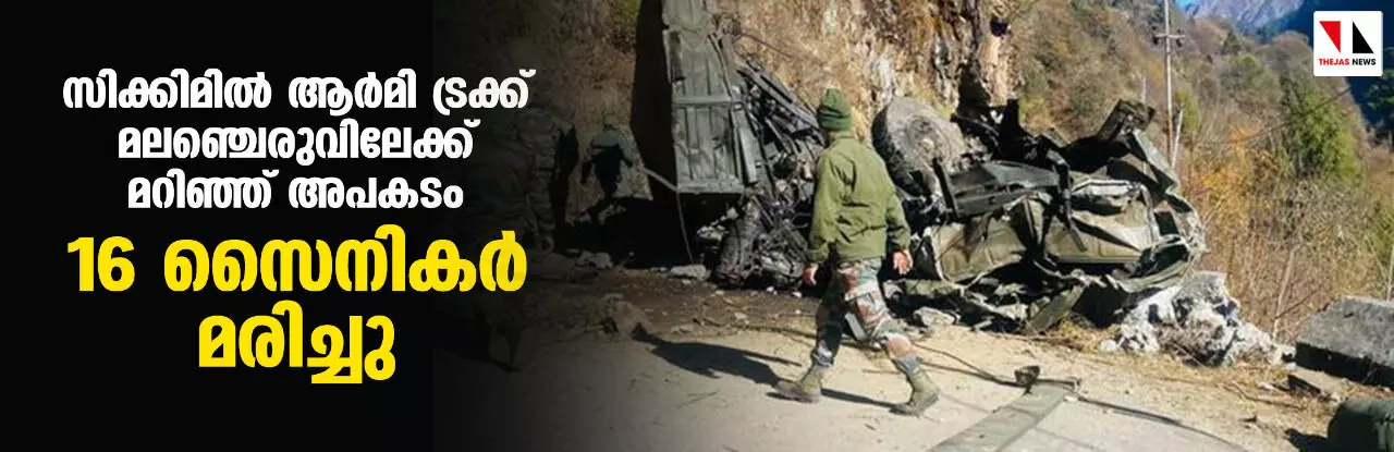 സിക്കിമിൽ ആർമി ട്രക്ക് മലഞ്ചെരുവിലേക്ക് മറിഞ്ഞ് അപകടം; 16 സൈനികർ മരിച്ചു സിക്കിമിൽ ആർമി ട്രക്ക് മലഞ്ചെരുവിലേക്ക് മറിഞ്ഞ് അപകടം; 16 സൈനികർ മരിച്ചു
