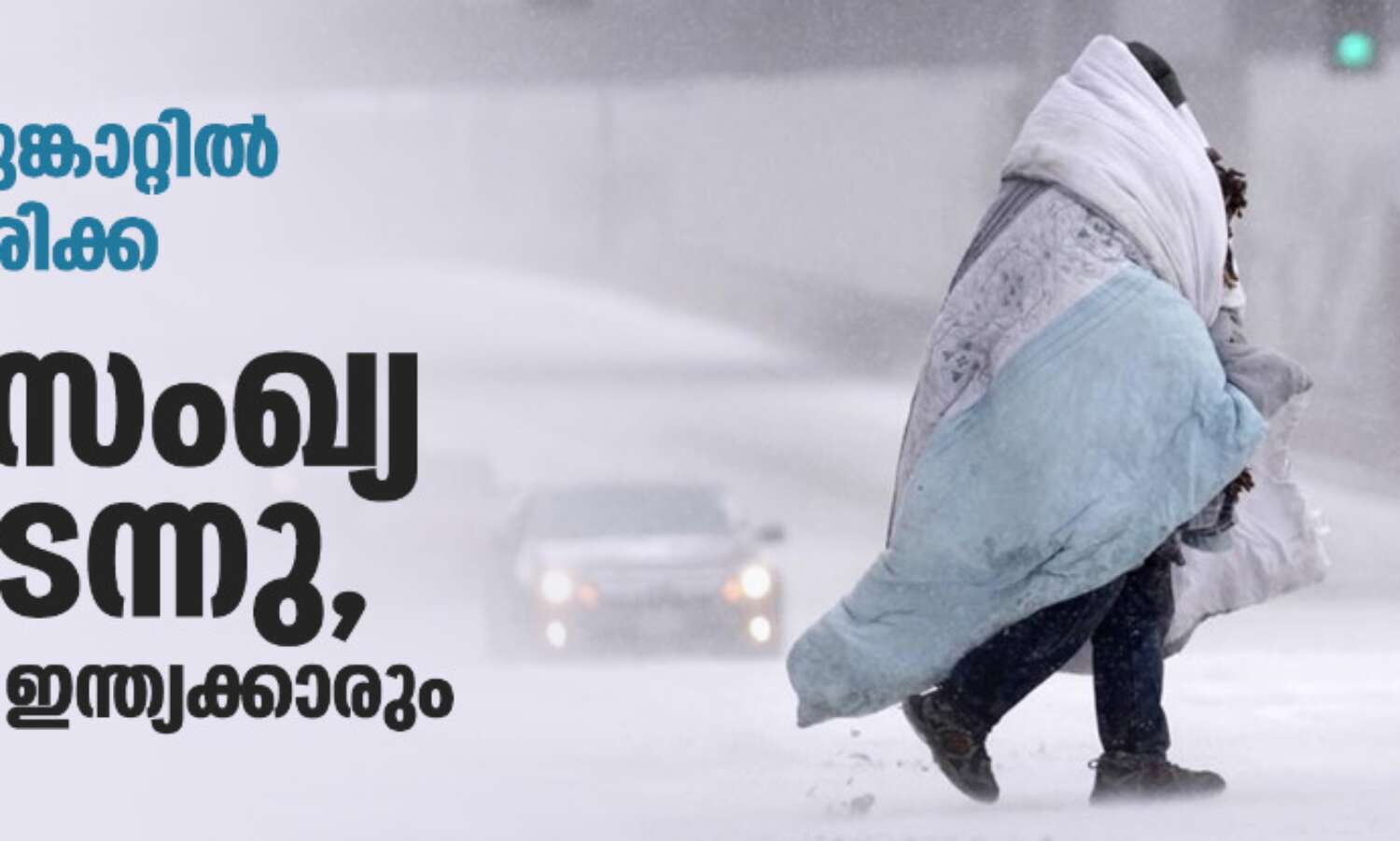 ശീതക്കൊടുങ്കാറ്റില് വിറച്ച് അമേരിക്ക; മരണസംഖ്യ 65 കടന്നു, മരിച്ചവരില് ഇന്ത്യക്കാരും ശീതക്കൊടുങ്കാറ്റില് വിറച്ച് അമേരിക്ക; മരണസംഖ്യ 65 കടന്നു, മരിച്ചവരില് ഇന്ത്യക്കാരും