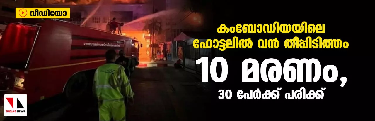 കംബോഡിയയിലെ ഹോട്ടലില്‍ വന്‍ തീപ്പിടിത്തം; 10 മരണം, 30 പേര്‍ക്ക് പരിക്ക് (വീഡിയോ)