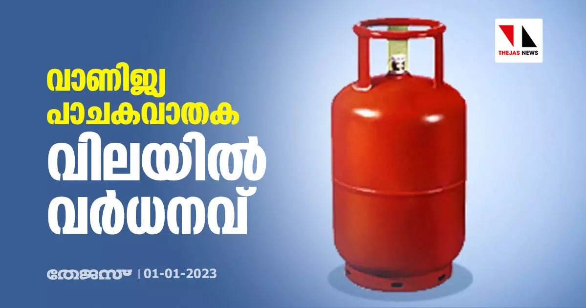 വാണിജ്യ പാചകവാതക വിലയിൽ വർധനവ് വാണിജ്യ പാചകവാതക വിലയിൽ വർധനവ്