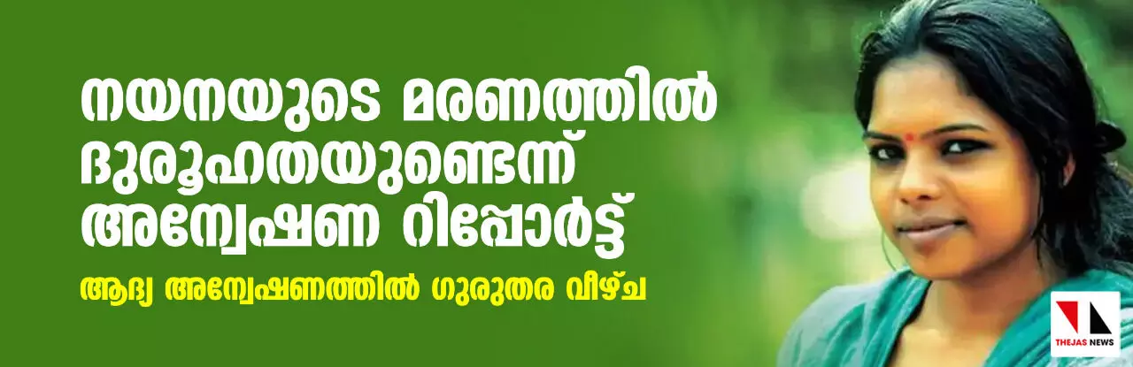 നയനയുടെ മരണത്തിൽ ദുരൂഹതയുണ്ടെന്ന് അന്വേഷണ റിപ്പോർട്ട്; ആദ്യ അന്വേഷണത്തിൽ ഗുരുതര വീഴ്ച നയനയുടെ മരണത്തിൽ ദുരൂഹതയുണ്ടെന്ന് അന്വേഷണ റിപ്പോർട്ട്; ആദ്യ അന്വേഷണത്തിൽ ഗുരുതര വീഴ്ച