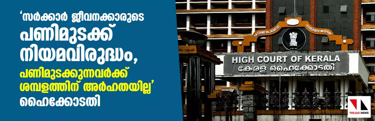 സര്ക്കാര് ജീവനക്കാരുടെ പണിമുടക്ക് നിയമവിരുദ്ധം; പണിമുടക്കുന്നവര്ക്ക് ശമ്പളത്തിന് അര്ഹതയില്ല: ഹൈക്കോടതി സര്ക്കാര് ജീവനക്കാരുടെ പണിമുടക്ക് നിയമവിരുദ്ധം; പണിമുടക്കുന്നവര്ക്ക് ശമ്പളത്തിന് അര്ഹതയില്ല: ഹൈക്കോടതി