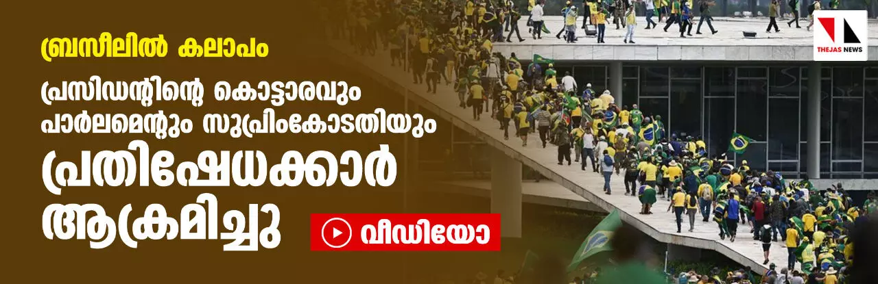 ബ്രസീലില്‍ കലാപം; പ്രസിഡന്റിന്റെ കൊട്ടാരവും പാര്‍ലമെന്റും സുപ്രിംകോടതിയും പ്രതിഷേധക്കാര്‍ ആക്രമിച്ചു (വീഡിയോ)