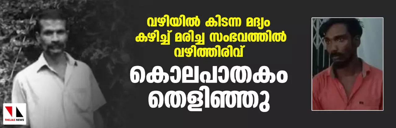 വഴിയില് കിടന്ന മദ്യം കഴിച്ച് മരിച്ച സംഭവത്തിൽ വഴിത്തിരിവ്; കൊലപാതകം തെളിഞ്ഞു വഴിയില് കിടന്ന മദ്യം കഴിച്ച് മരിച്ച സംഭവത്തിൽ വഴിത്തിരിവ്; കൊലപാതകം തെളിഞ്ഞു