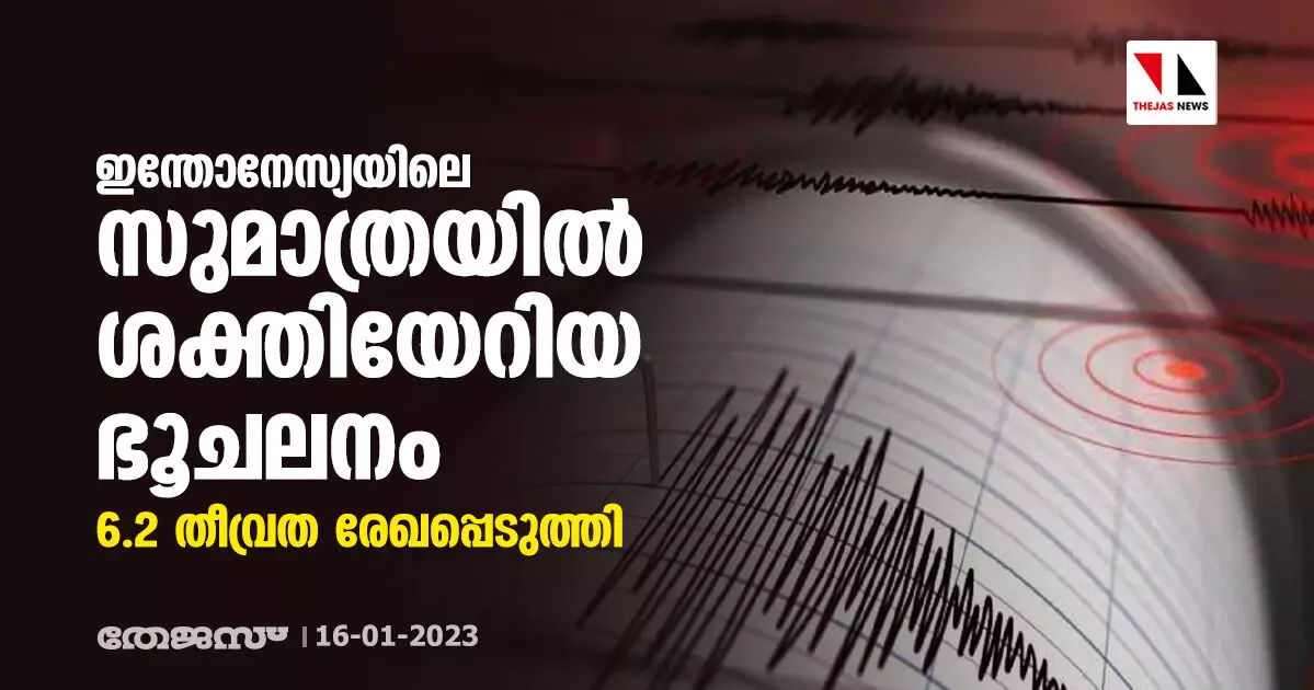 ഇന്തോനേസ്യയിലെ സുമാത്രയില്‍ ശക്തിയേറിയ ഭൂചലനം; 6.2 തീവ്രത രേഖപ്പെടുത്തി