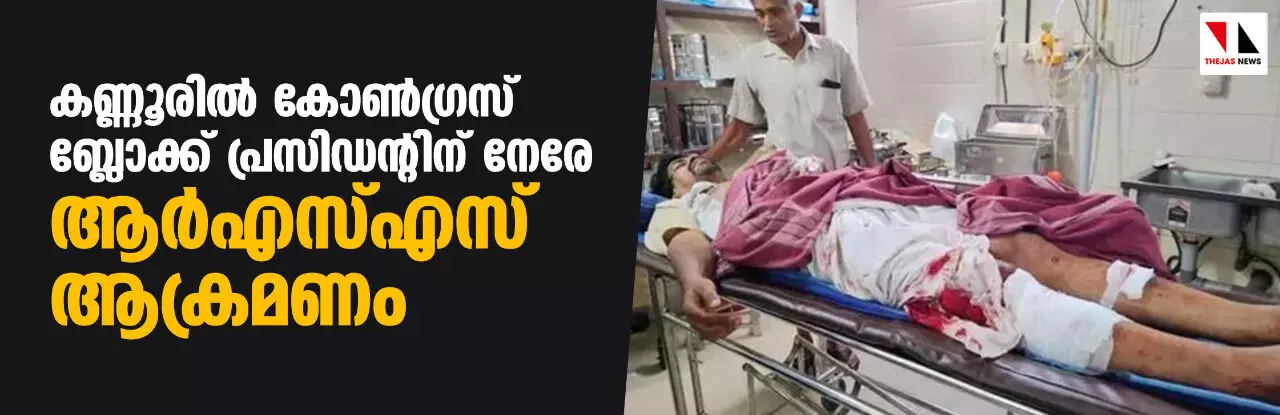 കണ്ണൂരില്‍ കോണ്‍ഗ്രസ് ബ്ലോക്ക് പ്രസിഡന്റിന് നേരേ ആര്‍എസ്എസ് ആക്രമണം