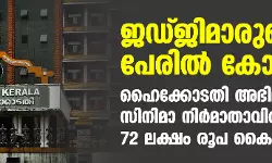 ജഡ്ജിമാരുടെ പേരില്‍ കോഴ; ഹൈക്കോടതി അഭിഭാഷകന്‍ സിനിമാ നിര്‍മാതാവില്‍ നിന്ന് 72 ലക്ഷം രൂപ കൈപ്പറ്റി