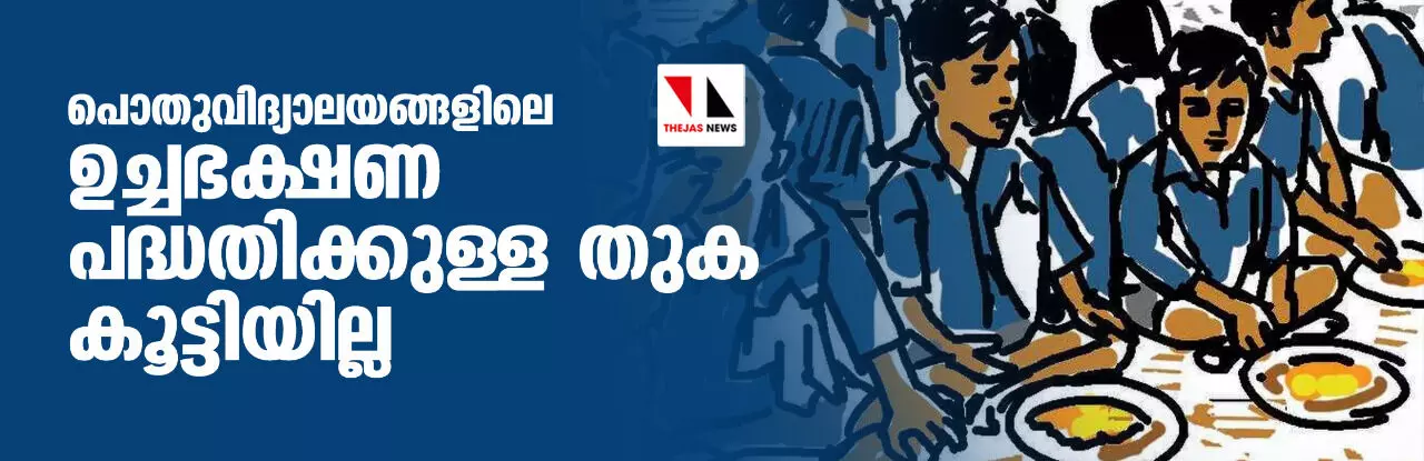 പൊതുവിദ്യാലയങ്ങളിലെ ഉച്ചഭക്ഷണ പദ്ധതിക്കുള്ള തുക കൂട്ടിയില്ല പൊതുവിദ്യാലയങ്ങളിലെ ഉച്ചഭക്ഷണ പദ്ധതിക്കുള്ള തുക കൂട്ടിയില്ല