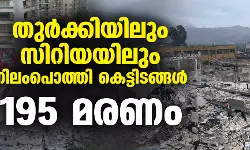 തുര്‍ക്കിയിലും സിറിയയിലും നിലംപൊത്തി കെട്ടിടങ്ങള്‍; 195 മരണം