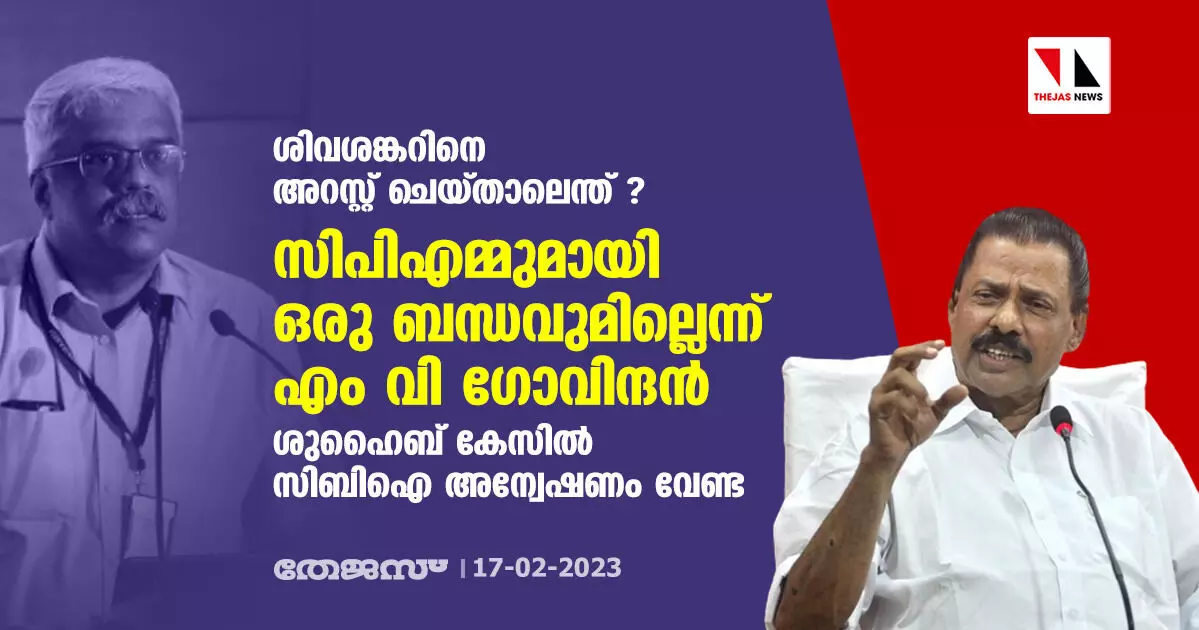 ശിവശങ്കറിനെ അറസ്റ്റ് ചെയ്താലെന്ത് ? സിപിഎമ്മുമായി ഒരു ബന്ധവുമില്ലെന്ന് എം വി ഗോവിന്ദന് ശിവശങ്കറിനെ അറസ്റ്റ് ചെയ്താലെന്ത് ? സിപിഎമ്മുമായി ഒരു ബന്ധവുമില്ലെന്ന് എം വി ഗോവിന്ദന്