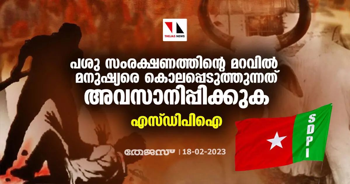 പശു സംരക്ഷണത്തിന്റെ മറവില് മനുഷ്യരെ കൊലപ്പെടുത്തുന്നത് അവസാനിപ്പിക്കുക: എസ്ഡിപിഐ പശു സംരക്ഷണത്തിന്റെ മറവില് മനുഷ്യരെ കൊലപ്പെടുത്തുന്നത് അവസാനിപ്പിക്കുക: എസ്ഡിപിഐ