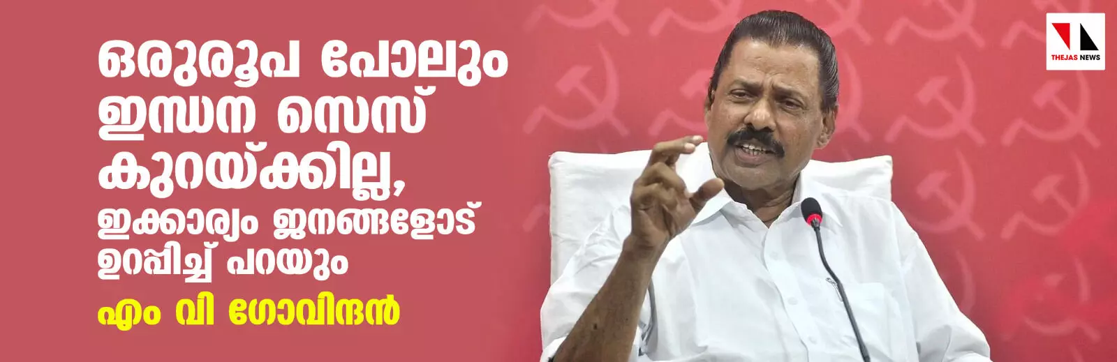 ഒരുരൂപ പോലും ഇന്ധന സെസ് കുറയ്ക്കില്ല, ഇക്കാര്യം ജനങ്ങളോട് ഉറപ്പിച്ച് പറയും: എം വി ഗോവിന്ദന് ഒരുരൂപ പോലും ഇന്ധന സെസ് കുറയ്ക്കില്ല, ഇക്കാര്യം ജനങ്ങളോട് ഉറപ്പിച്ച് പറയും: എം വി ഗോവിന്ദന്