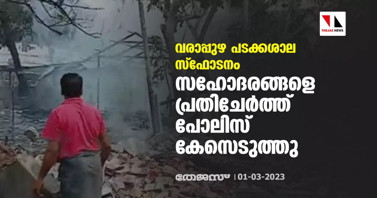 വരാപ്പുഴ പടക്കശാല സ്ഫോടനം: സഹോദരങ്ങളെ പ്രതിചേര്ത്ത് പോലിസ് കേസെടുത്തു വരാപ്പുഴ പടക്കശാല സ്ഫോടനം: സഹോദരങ്ങളെ പ്രതിചേര്ത്ത് പോലിസ് കേസെടുത്തു