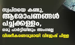 സ്വപ്‌നയെ കണ്ടു, ആരോപണങ്ങള്‍ പച്ചക്കള്ളം, ഒരു പാര്‍ട്ടിയിലും അംഗമല്ല; വിശദീകരണവുമായി വിജേഷ് പിള്ള