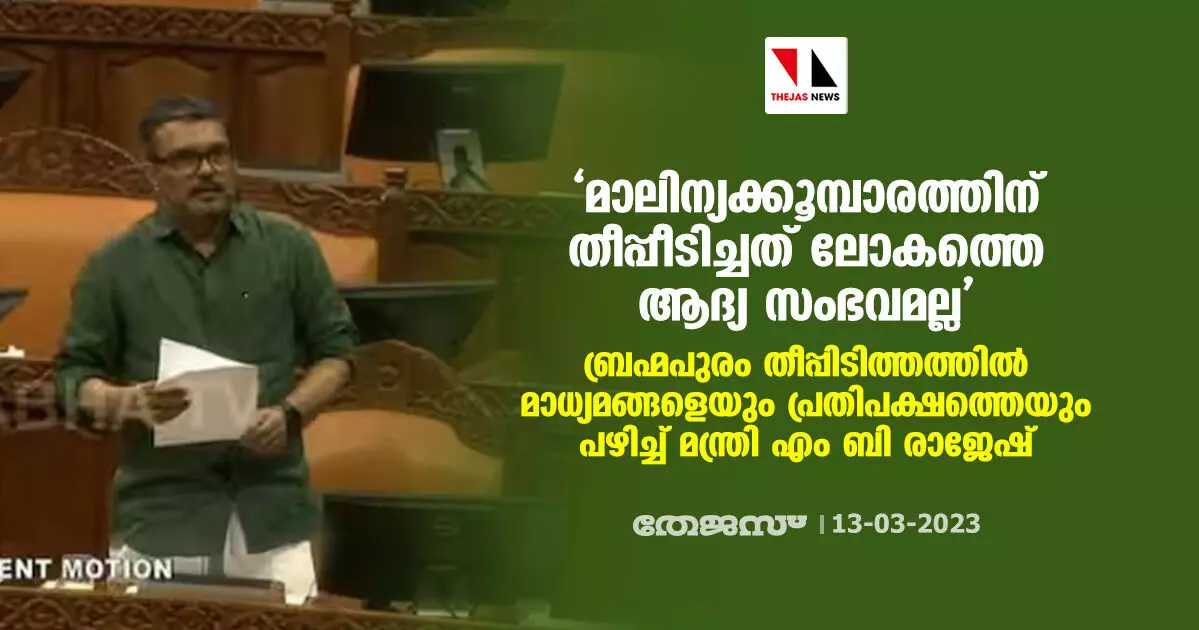 മാലിന്യക്കൂമ്പാരത്തിന് തീപ്പീടിച്ചത് ലോകത്തെ ആദ്യ സംഭവമല്ല; ബ്രഹ്മപുരം തീപ്പിടിത്തത്തില് മാധ്യമങ്ങളെയും പ്രതിപക്ഷത്തെയും പഴിച്ച് മന്ത്രി എം ബി രാജേഷ് മാലിന്യക്കൂമ്പാരത്തിന് തീപ്പീടിച്ചത് ലോകത്തെ ആദ്യ സംഭവമല്ല; ബ്രഹ്മപുരം തീപ്പിടിത്തത്തില് മാധ്യമങ്ങളെയും പ്രതിപക്ഷത്തെയും പഴിച്ച് മന്ത്രി എം ബി രാജേഷ്