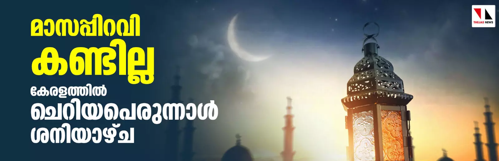 മാസപ്പിറവി കണ്ടില്ല; കേരളത്തില് ചെറിയ പെരുന്നാള് ശനിയാഴ്ച മാസപ്പിറവി കണ്ടില്ല; കേരളത്തില് ചെറിയ പെരുന്നാള് ശനിയാഴ്ച