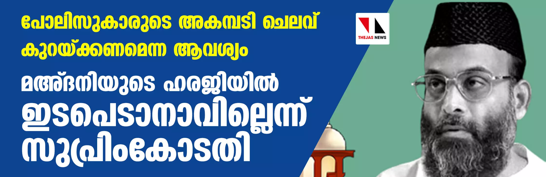 പോലിസുകാരുടെ അകമ്പടി ചെലവ് കുറയ്ക്കണമെന്ന ആവശ്യം; മഅ്ദനിയുടെ ഹരജിയില്‍ ഇപ്പോള്‍ ഇടപെടാനാവില്ലെന്ന് സുപ്രിംകോടതി
