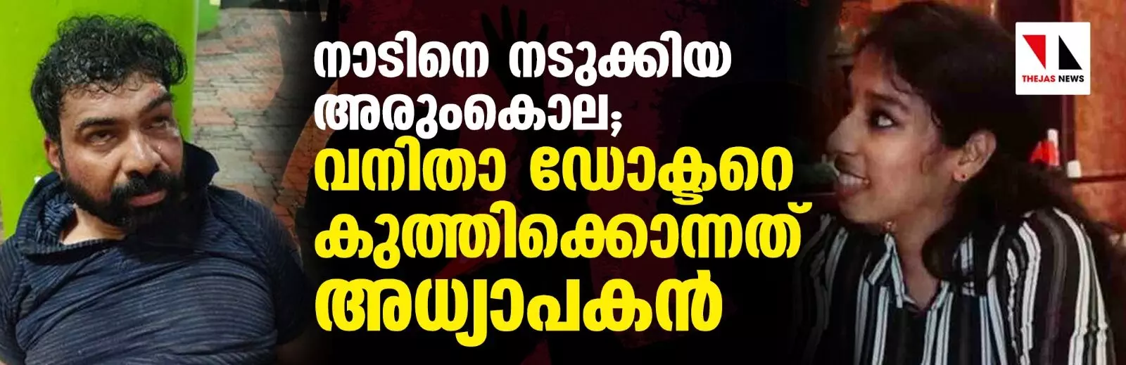 നാടിനെ നടുക്കിയ അരുംകൊല; വനിതാ ഡോക്ടറെ കുത്തിക്കൊന്നത് അധ്യാപകന് നാടിനെ നടുക്കിയ അരുംകൊല; വനിതാ ഡോക്ടറെ കുത്തിക്കൊന്നത് അധ്യാപകന്