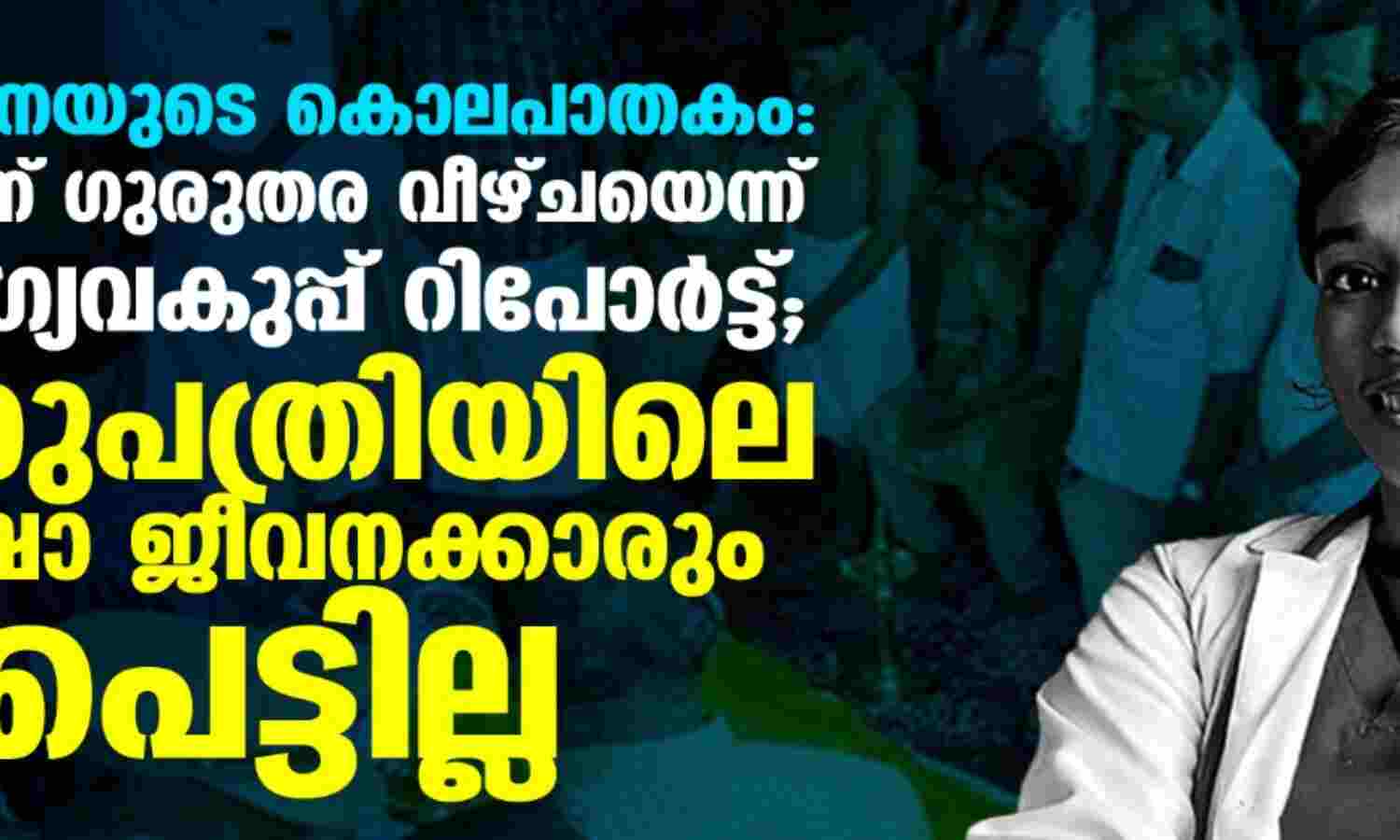 ഡോ.വന്ദനയുടെ കൊലപാതകം; പോലിസിന് ഗുരുതര വീഴ്ച പറ്റിയെന്ന് ആരോഗ്യവകുപ്പ് റിപ്പോര്ട്ട്; ആശുപത്രിയിലെ സുരക്ഷാ ജീവനക്കാരും ഇടപെട്ടില്ല ഡോ.വന്ദനയുടെ കൊലപാതകം; പോലിസിന് ഗുരുതര വീഴ്ച പറ്റിയെന്ന് ആരോഗ്യവകുപ്പ് റിപ്പോര്ട്ട്; ആശുപത്രിയിലെ സുരക്ഷാ ജീവനക്കാരും ഇടപെട്ടില്ല