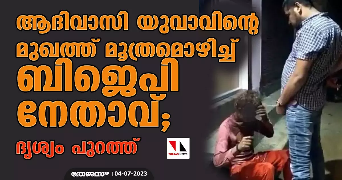 ആദിവാസി യുവാവിന്റെ മുഖത്ത് മൂത്രമൊഴിച്ച് ബിജെപി നേതാവ്; ദൃശ്യം പുറത്ത്