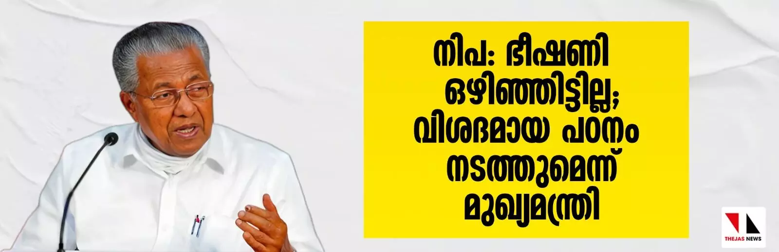 നിപ: ഭീഷണി ഒഴിഞ്ഞിട്ടില്ല; വിശദമായ പഠനം നടത്തുമെന്ന് മുഖ്യമന്ത്രി