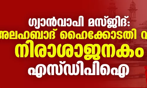 ഗ്യാന്‍വാപി മസ്ജിദ്: അലഹബാദ് ഹൈക്കോടതി വിധി നിരാശാജനകം-  എസ് ഡിപിഐ