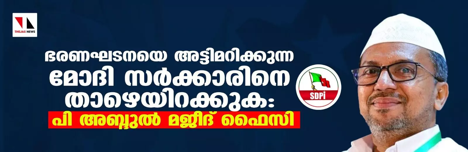 ഭരണഘടനയെ അട്ടിമറിക്കുന്ന മോദി സര്ക്കാരിനെ താഴെയിറക്കുക: പി അബ്ദുല് മജീദ് ഫൈസി ഭരണഘടനയെ അട്ടിമറിക്കുന്ന മോദി സര്ക്കാരിനെ താഴെയിറക്കുക: പി അബ്ദുല് മജീദ് ഫൈസി