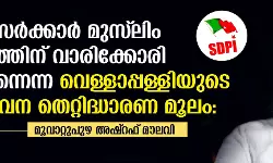 ഇടതു സര്‍ക്കാര്‍ മുസ് ലിം സമൂഹത്തിന് വാരിക്കോരി നല്‍കുന്നെന്ന വെള്ളാപ്പള്ളിയുടെ പ്രസ്താവന തെറ്റിദ്ധാരണ മൂലം: മൂവാറ്റുപുഴ അഷ്‌റഫ് മൗലവി