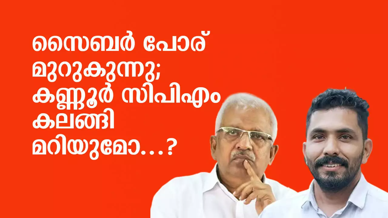 സൈബര്‍ പോര് മുറുകുന്നു; കണ്ണൂര്‍ സിപിഎം കലങ്ങിമറിയുമോ...?