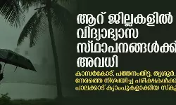 ആറ് ജില്ലകളില്‍ നാളെ വിദ്യാഭ്യാസ സ്ഥാപനങ്ങള്‍ക്ക് നാളെ അവധി