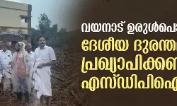 വയനാട് ഉരുള്‍പൊട്ടല്‍ ദേശീയ ദുരന്തമായി പ്രഖ്യാപിക്കണം: എസ് ഡിപിഐ
