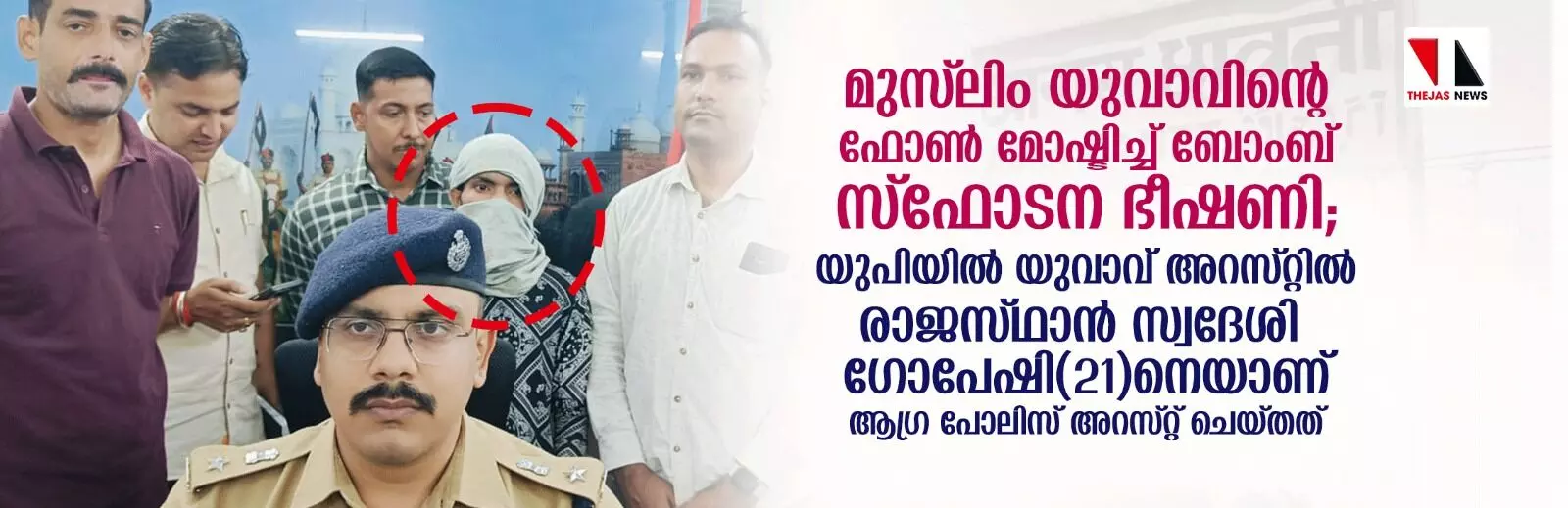 മുസ് ലിം യുവാവിന്റെ ഫോണ് മോഷ്ടിച്ച് സ്ഫോടന ഭീഷണി; രാജസ്ഥാന് സ്വദേശിയായ ഗോപേഷ് യുപിയില് അറസ്റ്റില് മുസ് ലിം യുവാവിന്റെ ഫോണ് മോഷ്ടിച്ച് സ്ഫോടന ഭീഷണി; രാജസ്ഥാന് സ്വദേശിയായ ഗോപേഷ് യുപിയില് അറസ്റ്റില്