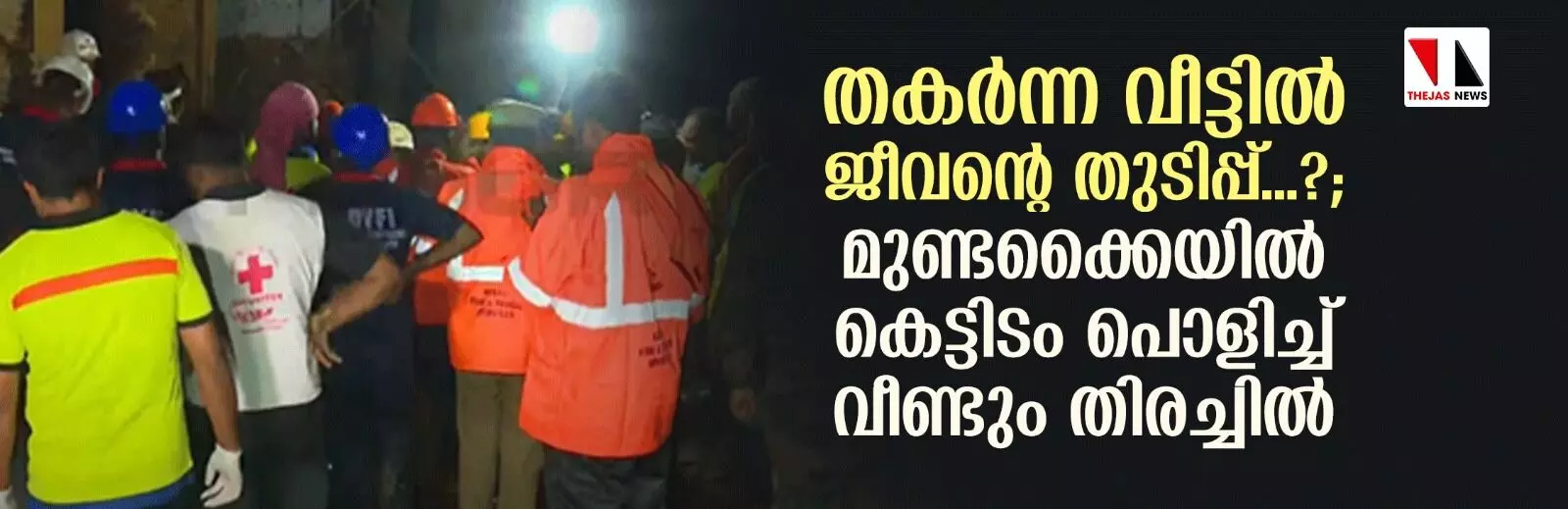 തകര്ന്ന വീട്ടില് ജീവന്റെ തുടിപ്പ്...?; മുണ്ടക്കൈയില് കെട്ടിടം പൊളിച്ച് വീണ്ടും തിരച്ചില് തകര്ന്ന വീട്ടില് ജീവന്റെ തുടിപ്പ്...?; മുണ്ടക്കൈയില് കെട്ടിടം പൊളിച്ച് വീണ്ടും തിരച്ചില്