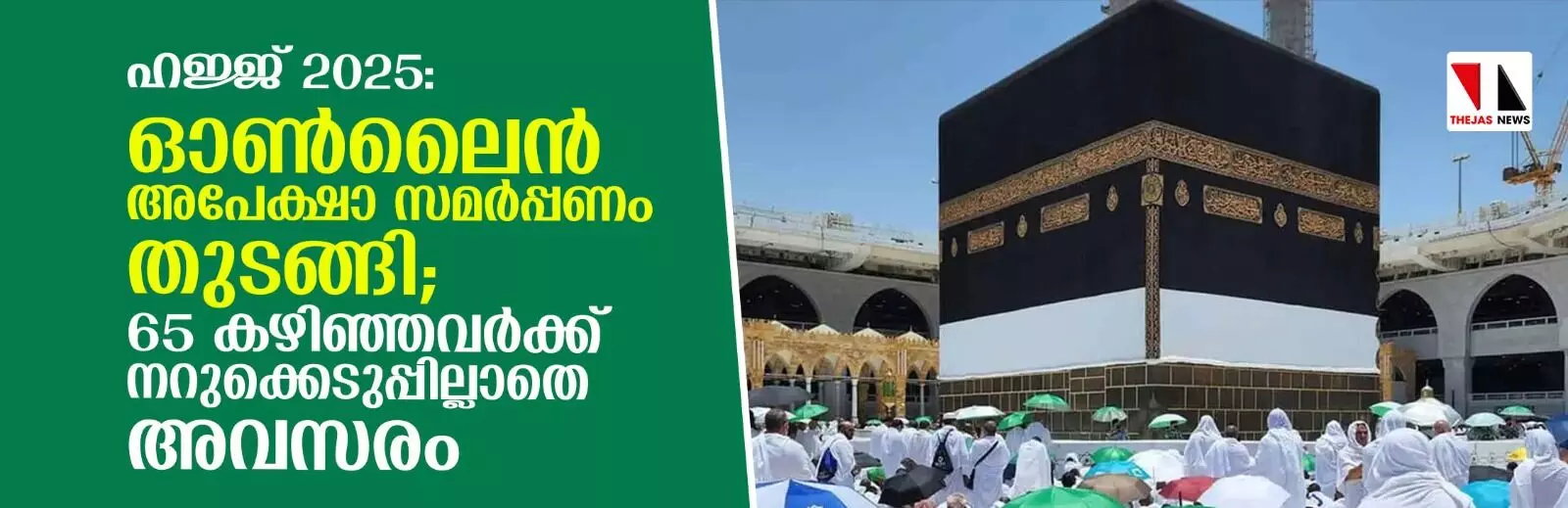 ഹജ്ജ്-2025: ഓണ്ലൈന് അപേക്ഷാ സമര്പ്പണം തുടങ്ങി; 65 കഴിഞ്ഞവര്ക്ക് നറുക്കെടുപ്പില്ലാതെ അവസരം ഹജ്ജ്-2025: ഓണ്ലൈന് അപേക്ഷാ സമര്പ്പണം തുടങ്ങി; 65 കഴിഞ്ഞവര്ക്ക് നറുക്കെടുപ്പില്ലാതെ അവസരം