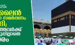 ഹജ്ജ്-2025: ഓണ്‍ലൈന്‍ അപേക്ഷാ സമര്‍പ്പണം തുടങ്ങി;   65 കഴിഞ്ഞവര്‍ക്ക് നറുക്കെടുപ്പില്ലാതെ അവസരം