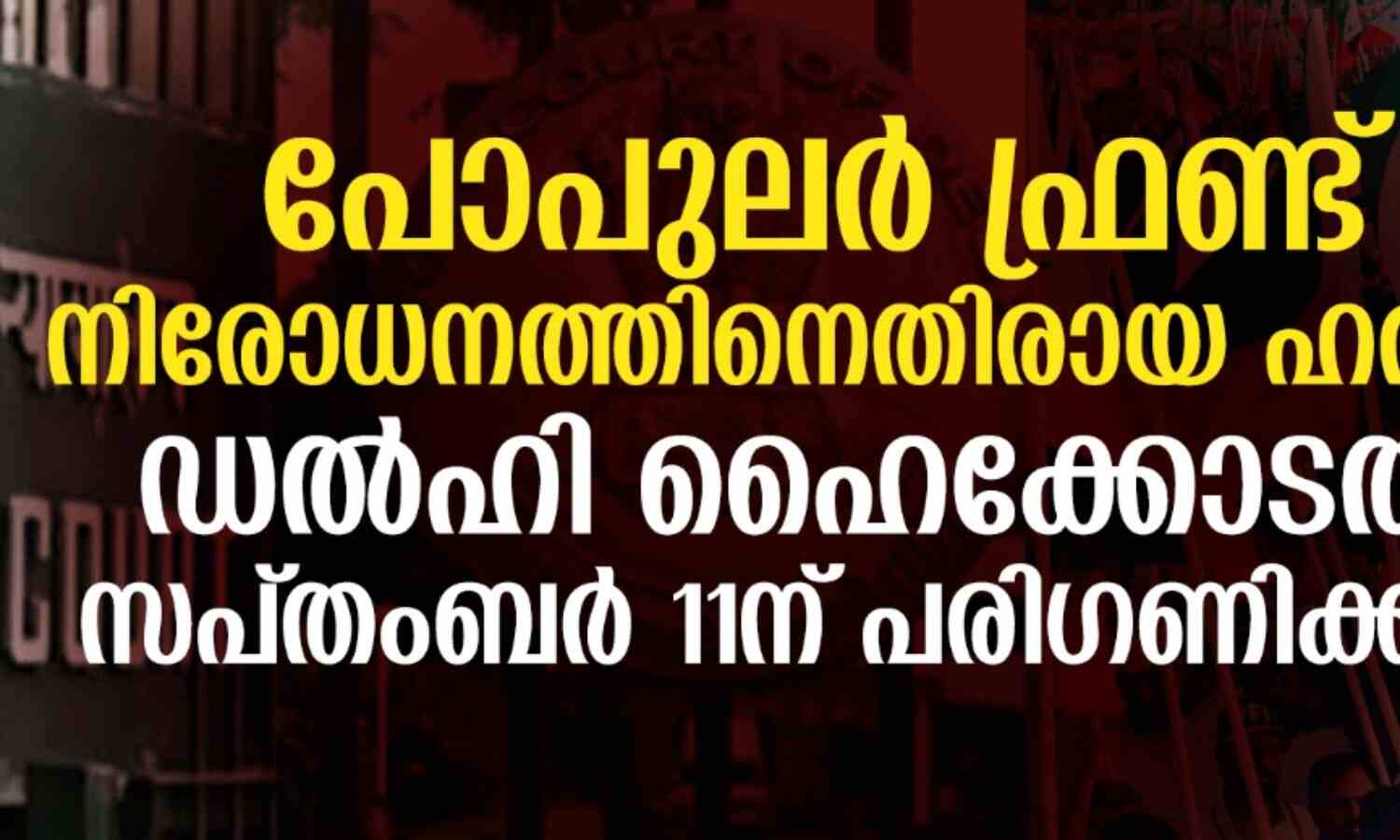 പോപുലര് ഫ്രണ്ട് നിരോധനത്തിനെതിരായ ഹരജി ഡല്ഹി ഹൈക്കോടതി സപ്തംബര് 11ന് പരിഗണിക്കും പോപുലര് ഫ്രണ്ട് നിരോധനത്തിനെതിരായ ഹരജി ഡല്ഹി ഹൈക്കോടതി സപ്തംബര് 11ന് പരിഗണിക്കും