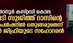 താനൂര്‍ കസ്റ്റഡി കൊല: നടപടി സുജിത്ത് ദാസിന്റെ സസ്‌പെന്‍ഷനില്‍ ഒതുങ്ങരുതെന്ന് താമിര്‍ ജിഫ്രിയുടെ സഹോദരന്‍