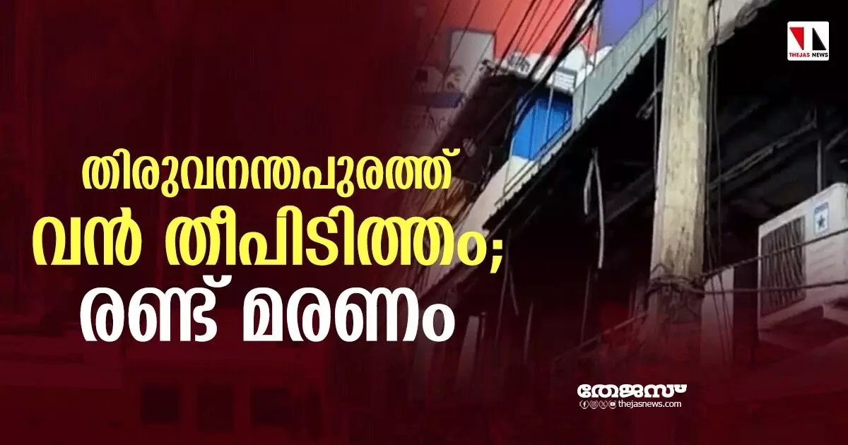 തിരുവനന്തപുരത്ത് വൻ തീപിടിത്തം: രണ്ട് മരണം തിരുവനന്തപുരത്ത് വൻ തീപിടിത്തം: രണ്ട് മരണം