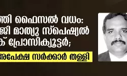 കൊടിഞ്ഞി ഫൈസല്‍ വധം: അഡ്വ. പി ജി മാത്യു സ്‌പെഷ്യല്‍ പബ്ലിക് പ്രോസിക്യൂട്ടര്‍; ഭാര്യയുടെ അപേക്ഷ സര്‍ക്കാര്‍ തള്ളി