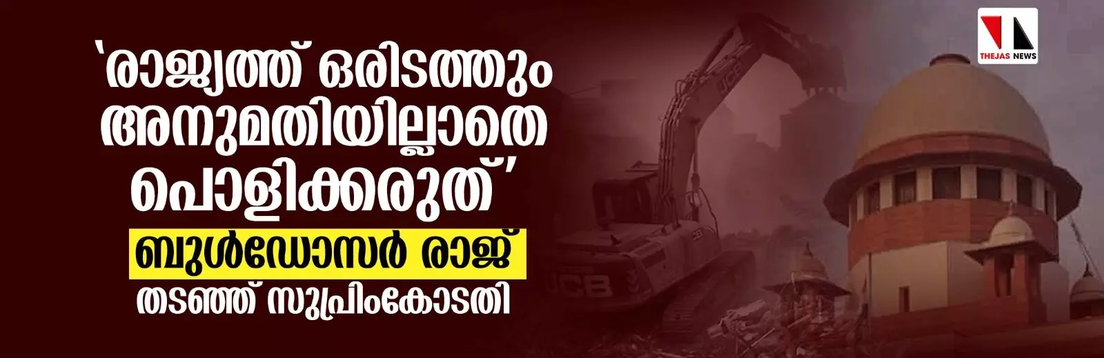 രാജ്യത്ത് ഒരിടത്തും അനുമതിയില്ലാതെ പൊളിക്കരുത്; ബുള്ഡോസര് രാജ് തടഞ്ഞ് സുപ്രിംകോടതി രാജ്യത്ത് ഒരിടത്തും അനുമതിയില്ലാതെ പൊളിക്കരുത്; ബുള്ഡോസര് രാജ് തടഞ്ഞ് സുപ്രിംകോടതി
