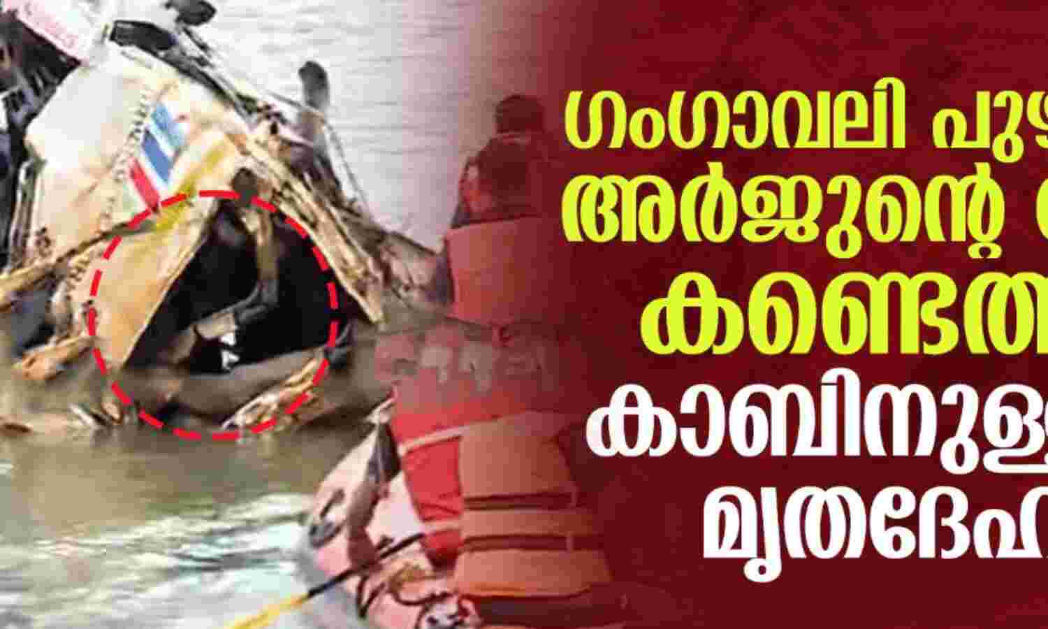 ഗംഗാവലി പുഴയില് അര്ജുന്റെ ലോറി കണ്ടെത്തി; കാബിനുള്ളില് മൃതദേഹം ഗംഗാവലി പുഴയില് അര്ജുന്റെ ലോറി കണ്ടെത്തി; കാബിനുള്ളില് മൃതദേഹം