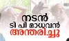 നടന്‍ ടി പി മാധവന്‍ അന്തരിച്ചു