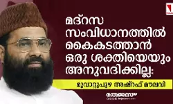 മദ്റസ സംവിധാനത്തില് കൈകടത്താന് ഒരു ശക്തിയെയും അനുവദിക്കില്ല: മൂവാറ്റുപുഴ അഷ്റഫ് മൗലവി മദ്റസ സംവിധാനത്തില് കൈകടത്താന് ഒരു ശക്തിയെയും അനുവദിക്കില്ല: മൂവാറ്റുപുഴ അഷ്റഫ് മൗലവി