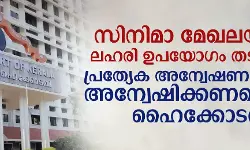 സിനിമാ മേഖലയിലെ ലഹരി ഉപയോഗം തടയണം: പ്രത്യേക അന്വേഷണ സംഘം അന്വേഷിക്കണമെന്ന് ഹൈക്കോടതി