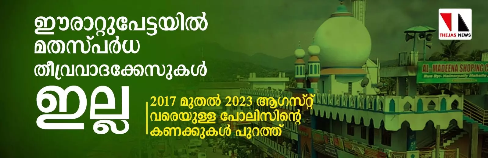 ഈരാറ്റുപേട്ടയില് മതസ്പര്ധ-തീവ്രവാദക്കേസുകള് ഇല്ലെന്ന് പോലിസ് ഈരാറ്റുപേട്ടയില് മതസ്പര്ധ-തീവ്രവാദക്കേസുകള് ഇല്ലെന്ന് പോലിസ്