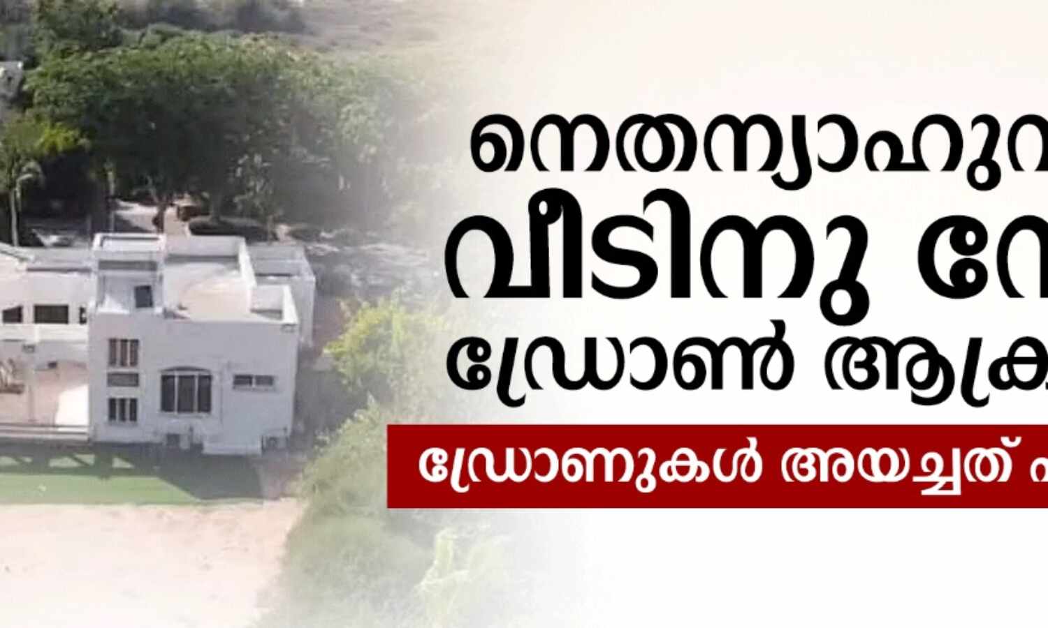 നെതന്യാഹുവിന്റെ വീടിന് നേരെ ഡ്രോണ് ആക്രമണം നെതന്യാഹുവിന്റെ വീടിന് നേരെ ഡ്രോണ് ആക്രമണം