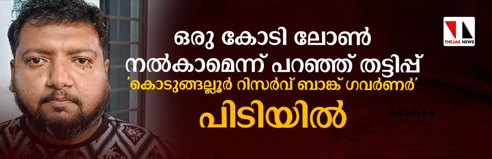 ഒരു കോടി ലോണ് നല്കാമെന്ന് പറഞ്ഞ് പത്ത് ലക്ഷം തട്ടിച്ചു; കൊടുങ്ങല്ലൂര് റിസര്വ്വ് ബാങ്ക് ഗവര്ണര് വീണ്ടും അറസ്റ്റില് ഒരു കോടി ലോണ് നല്കാമെന്ന് പറഞ്ഞ് പത്ത് ലക്ഷം തട്ടിച്ചു; കൊടുങ്ങല്ലൂര് റിസര്വ്വ് ബാങ്ക് ഗവര്ണര് വീണ്ടും അറസ്റ്റില്