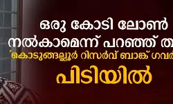 ഒരു കോടി ലോണ്‍ നല്‍കാമെന്ന് പറഞ്ഞ് പത്ത് ലക്ഷം തട്ടിച്ചു;  കൊടുങ്ങല്ലൂര്‍ റിസര്‍വ്വ് ബാങ്ക് ഗവര്‍ണര്‍ വീണ്ടും അറസ്റ്റില്‍