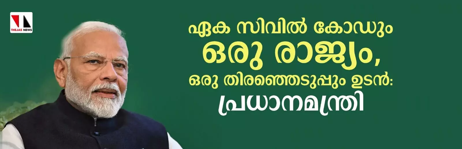 ഏക സിവില് കോഡും ഒരു രാജ്യം, ഒരു തിരഞ്ഞെടുപ്പും ഉടന്: പ്രധാനമന്ത്രി ഏക സിവില് കോഡും ഒരു രാജ്യം, ഒരു തിരഞ്ഞെടുപ്പും ഉടന്: പ്രധാനമന്ത്രി