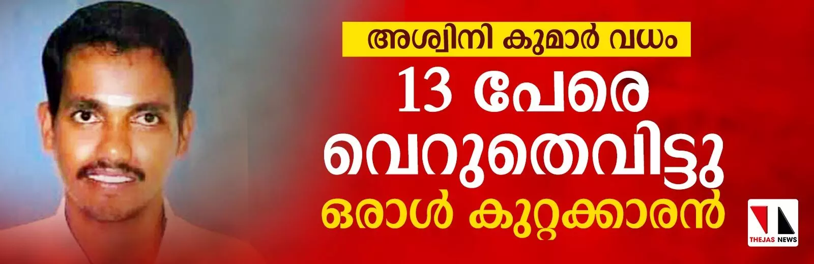 ആര്എസ്എസ് നേതാവ് അശ്വിനികുമാറിന്റെ കൊലപാതകം: 13 പേരെ വെറുതെവിട്ടു, ഒരാള് കുറ്റക്കാരന് ആര്എസ്എസ് നേതാവ് അശ്വിനികുമാറിന്റെ കൊലപാതകം: 13 പേരെ വെറുതെവിട്ടു, ഒരാള് കുറ്റക്കാരന്